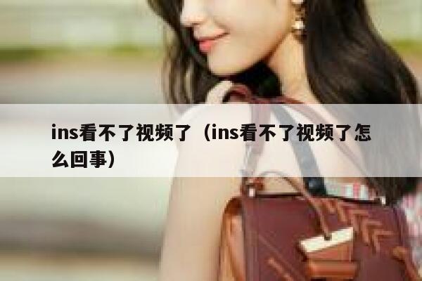 ins看不了视频了（ins看不了视频了怎么回事） 第1张