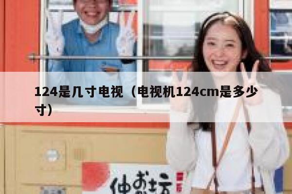 124是几寸电视（电视机124cm是多少寸） 第1张