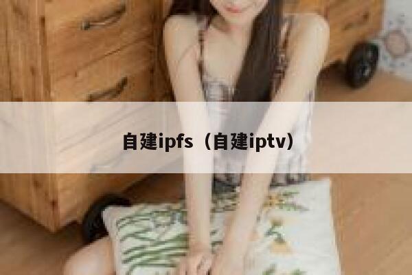 自建ipfs（自建iptv） 第1张