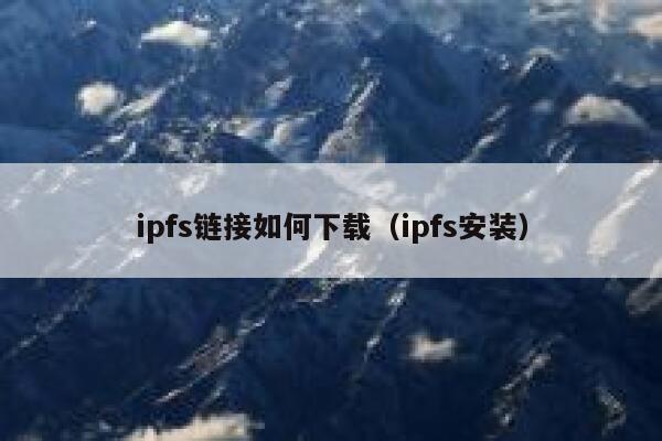 ipfs链接如何下载（ipfs安装） 第1张