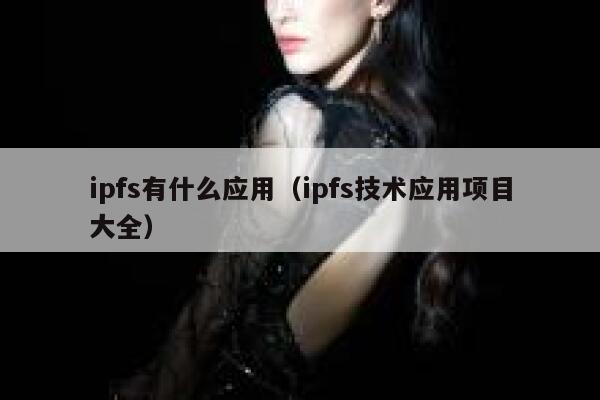 ipfs有什么应用（ipfs技术应用项目大全） 第1张