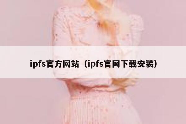 ipfs官方网站(ipfs官网下载安装) 第1张 ipfs官方网站(ipfs官网下载安装) 第1张