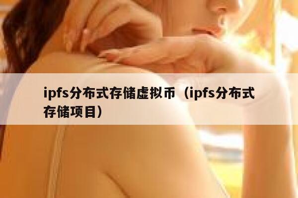 ipfs分布式存储虚拟币（ipfs分布式存储项目） 第1张