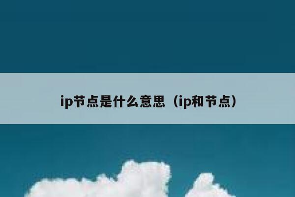 ip节点是什么意思(ip和节点) 第1张 ip节点是什么意思(ip和节点) 第1张
