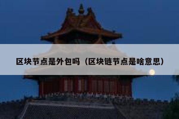 区块节点是外包吗（区块链节点是啥意思） 第1张