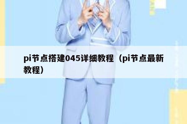pi节点搭建045详细教程（pi节点最新教程） 第1张