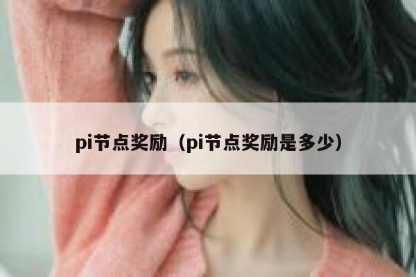 pi节点奖励(pi节点奖励是多少) 第1张 pi节点奖励(pi节点奖励是多少) 第1张