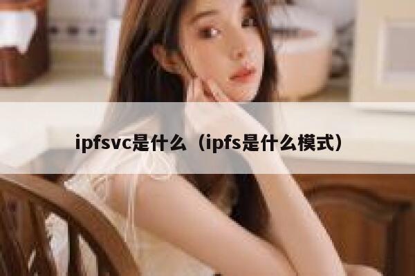 ipfsvc是什么（ipfs是什么模式） 第1张
