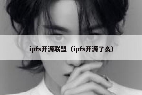 ipfs开源联盟(ipfs开源了么) 第1张 ipfs开源联盟(ipfs开源了么) 第1张