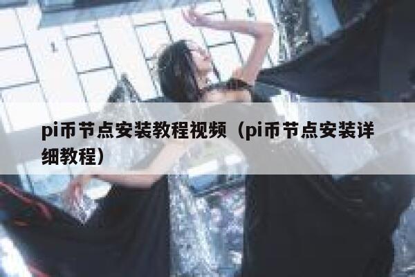 pi币节点安装教程视频（pi币节点安装详细教程） 第1张