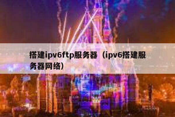 搭建ipv6ftp服务器(ipv6搭建服务器网络) 第1张 搭建ipv6ftp服务器(ipv6搭建服务器网络) 第1张