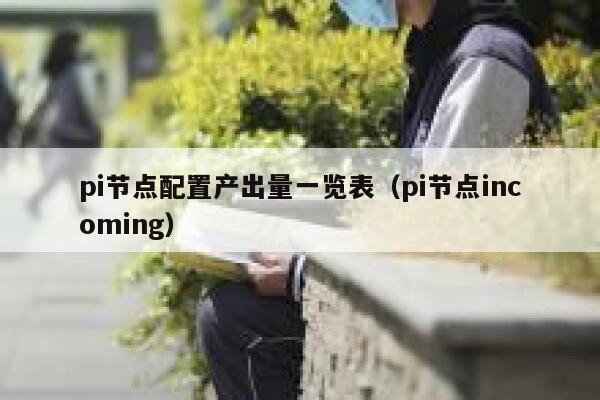 pi节点配置产出量一览表(pi节点incoming) 第1张 pi节点配置产出量一览表(pi节点incoming) 第1张