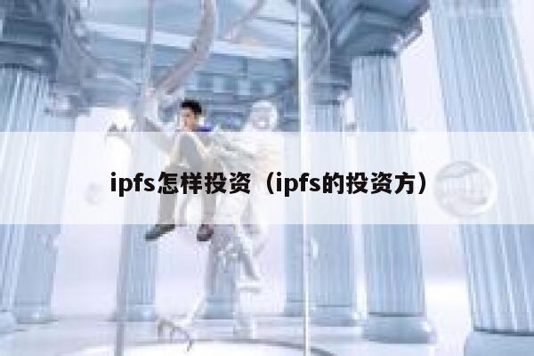 ipfs怎样投资（ipfs的投资方） 第1张