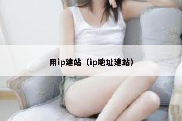 用ip建站(ip地址建站) 第1张 用ip建站(ip地址建站) 第1张