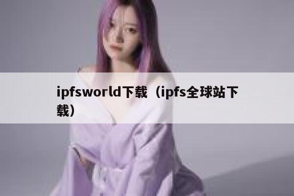 ipfsworld下载(ipfs全球站下载) 第1张 ipfsworld下载(ipfs全球站下载) 第1张