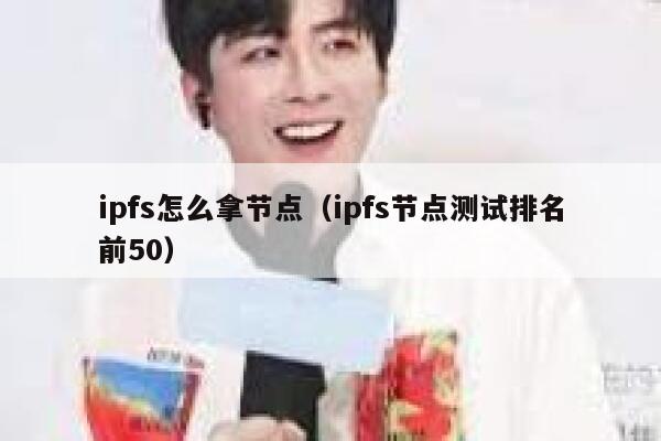 ipfs怎么拿节点(ipfs节点测试排名前50) 第1张 ipfs怎么拿节点(ipfs节点测试排名前50) 第1张