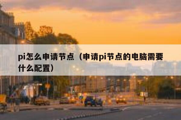 pi怎么申请节点(申请pi节点的电脑需要什么配置) 第1张 pi怎么申请节点(申请pi节点的电脑需要什么配置) 第1张