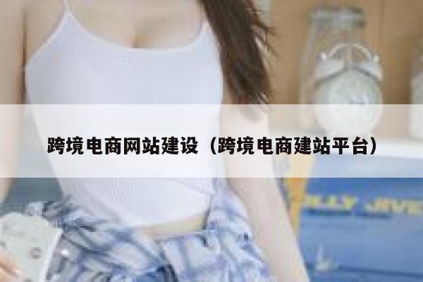 跨境电商网站建设(跨境电商建站平台) 第1张 跨境电商网站建设(跨境电商建站平台) 第1张