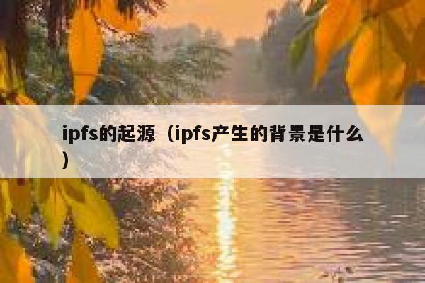 ipfs的起源（ipfs产生的背景是什么） 第1张