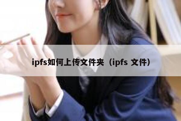 ipfs如何上传文件夹（ipfs 文件） 第1张
