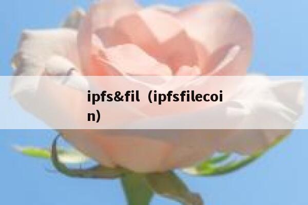 ipfs&fil（ipfsfilecoin） 第1张