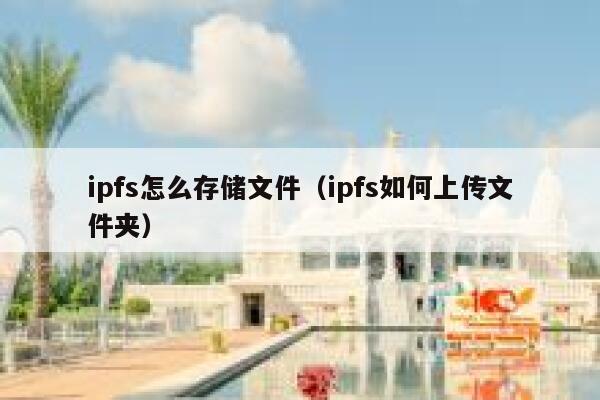 ipfs怎么存储文件(ipfs如何上传文件夹) 第1张 ipfs怎么存储文件(ipfs如何上传文件夹) 第1张