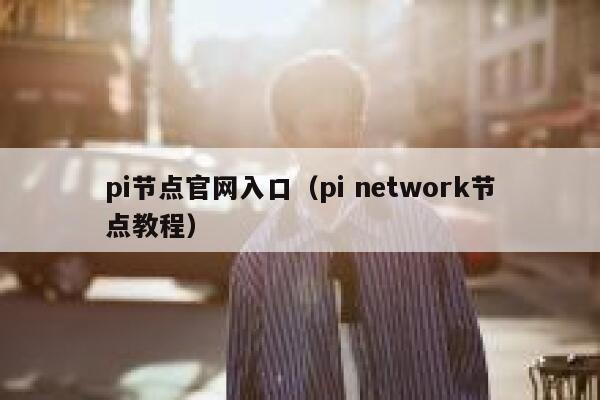 pi节点官网入口（pi network节点教程） 第1张