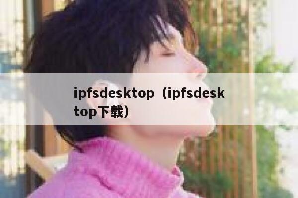 ipfsdesktop（ipfsdesktop下载） 第1张