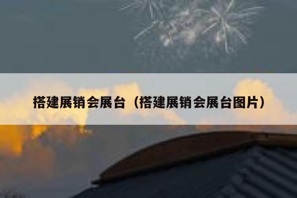 搭建展销会展台（搭建展销会展台图片） 第1张