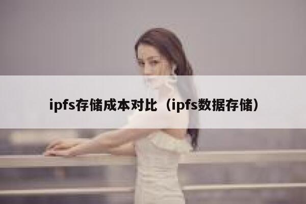 ipfs存储成本对比（ipfs数据存储） 第1张