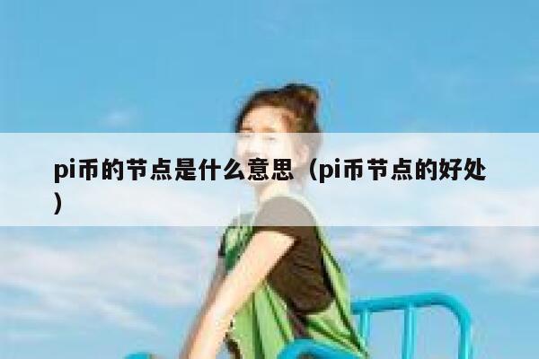 pi币的节点是什么意思（pi币节点的好处） 第1张