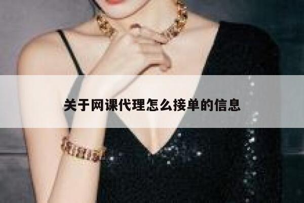 关于网课代理怎么接单的信息 第1张