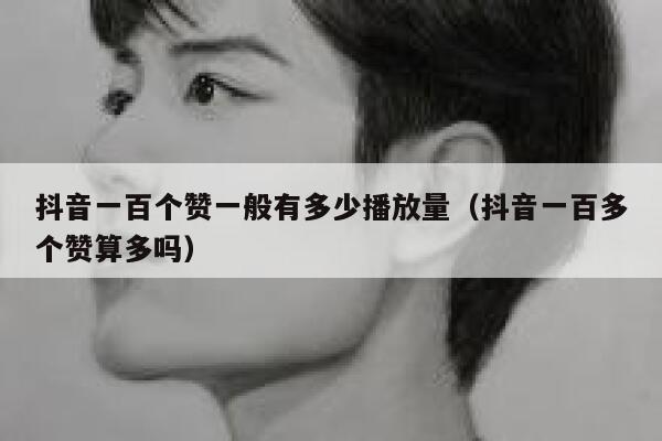 抖音一百个赞一般有多少播放量（抖音一百多个赞算多吗） 第1张