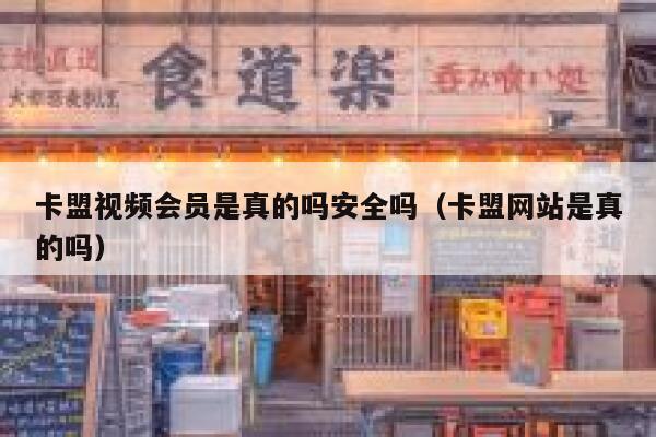 卡盟视频会员是真的吗安全吗(卡盟网站是真的吗) 第1张 卡盟视频会员是真的吗安全吗(卡盟网站是真的吗) 第1张
