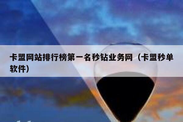 卡盟网站排行榜第一名秒钻业务网（卡盟秒单软件） 第1张