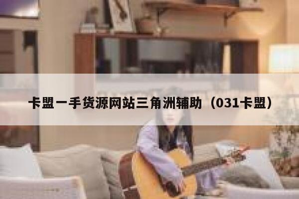 卡盟一手货源网站三角洲辅助（031卡盟） 第1张