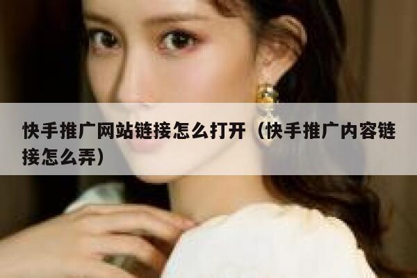 快手推广网站链接怎么打开（快手推广内容链接怎么弄） 第1张