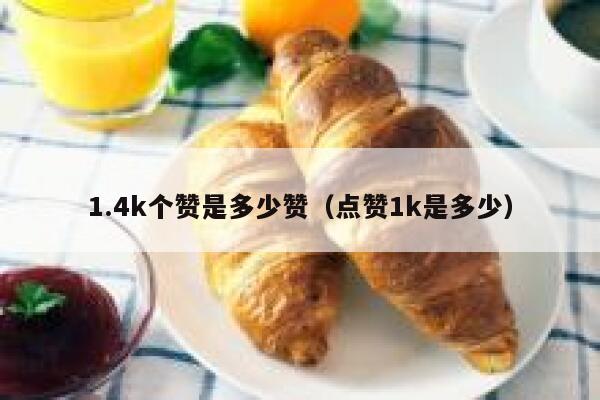 1.4k个赞是多少赞（点赞1k是多少） 第1张