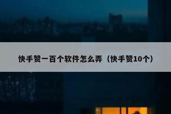 快手赞一百个软件怎么弄（快手赞10个） 第1张