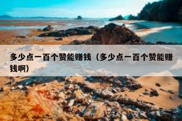 多少点一百个赞能赚钱（多少点一百个赞能赚钱啊） 第1张