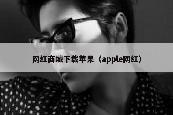 网红商城下载苹果（apple网红） 第1张