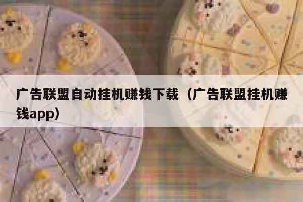 广告联盟自动挂机赚钱下载（广告联盟挂机赚钱app） 第1张