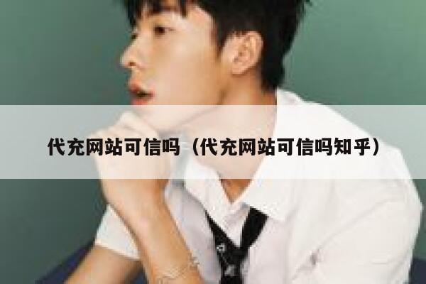 代充网站可信吗（代充网站可信吗知乎） 第1张