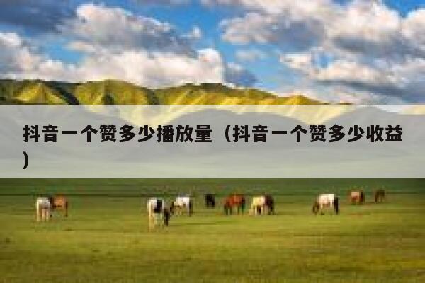 抖音一个赞多少播放量（抖音一个赞多少收益） 第1张