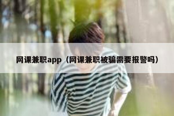 网课兼职app（网课兼职被骗需要报警吗） 第1张