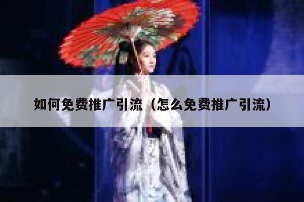 如何免费推广引流（怎么免费推广引流） 第1张