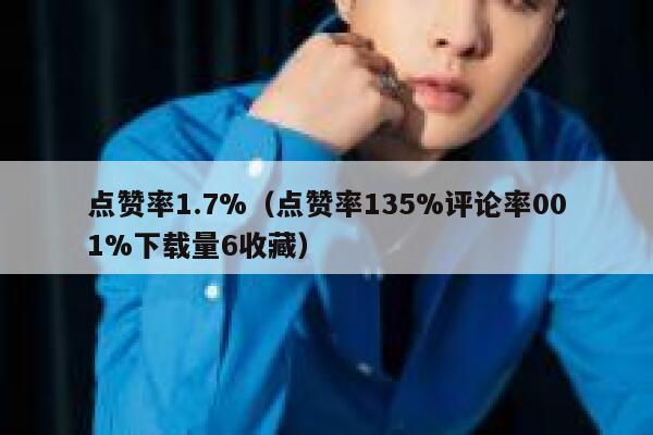 点赞率1.7%（点赞率135%评论率001%下载量6收藏） 第1张