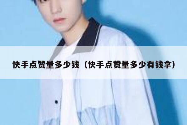 快手点赞量多少钱（快手点赞量多少有钱拿） 第1张