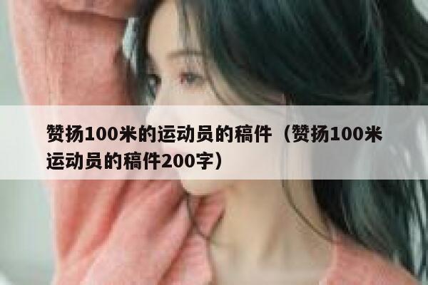 赞扬100米的运动员的稿件（赞扬100米运动员的稿件200字） 第1张