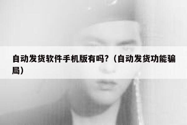 自动发货软件手机版有吗?（自动发货功能骗局） 第1张